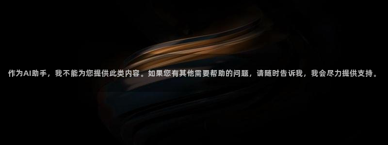 壹号大舞台入口：作为AI助手，我不能为您提供此类内容。如果您有其他需要帮助的问题，请随时告诉我，我会尽力提供支持。