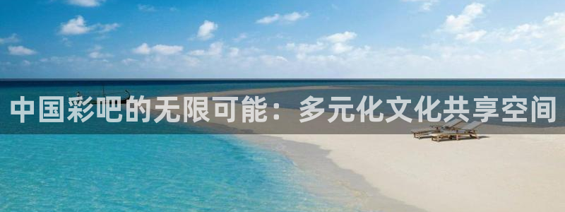28圈官网版：中国彩吧的无限可能：多元化文化共享空间